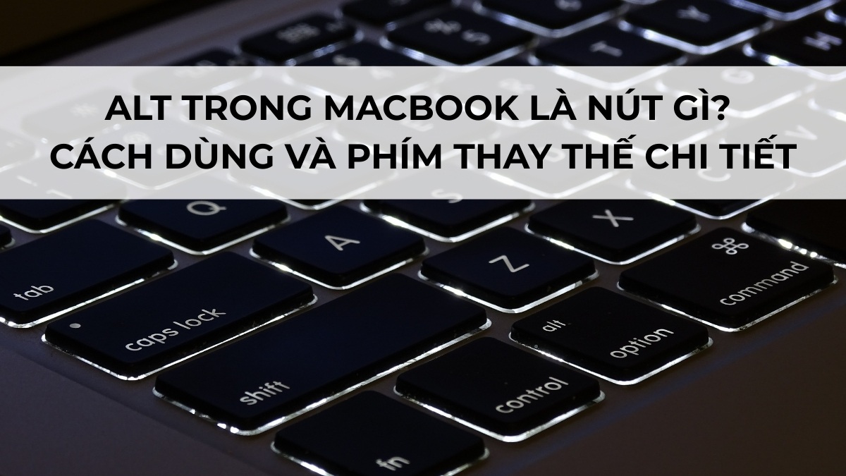 Alt trong MacBook là nút gì? Cách dùng và phím thay thế chi tiết